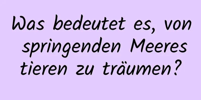 Was bedeutet es, von springenden Meerestieren zu träumen?