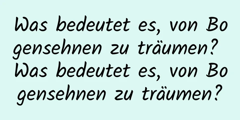 Was bedeutet es, von Bogensehnen zu träumen? Was bedeutet es, von Bogensehnen zu träumen?