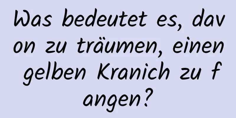 Was bedeutet es, davon zu träumen, einen gelben Kranich zu fangen?