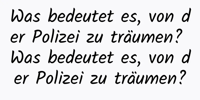 Was bedeutet es, von der Polizei zu träumen? Was bedeutet es, von der Polizei zu träumen?