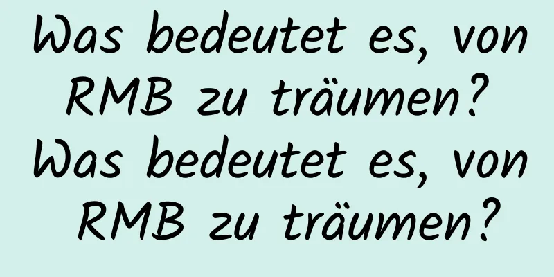 Was bedeutet es, von RMB zu träumen? Was bedeutet es, von RMB zu träumen?