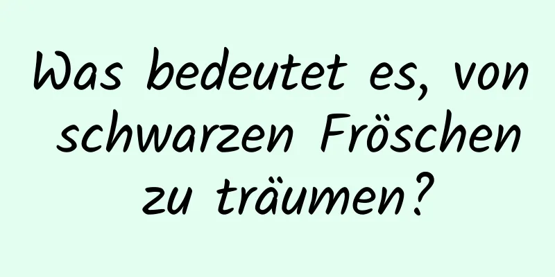 Was bedeutet es, von schwarzen Fröschen zu träumen?