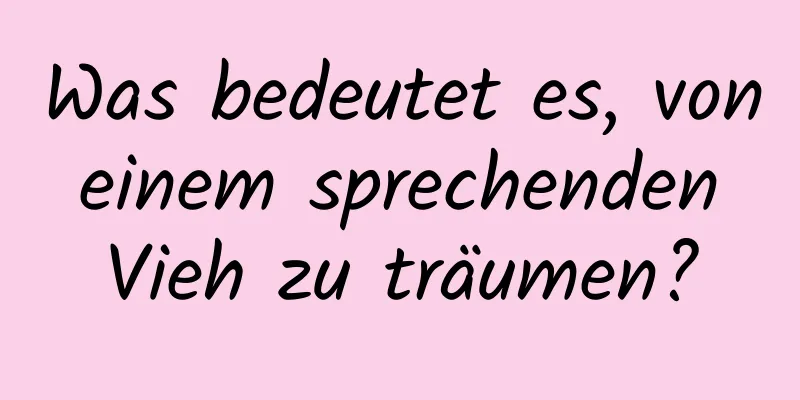 Was bedeutet es, von einem sprechenden Vieh zu träumen?