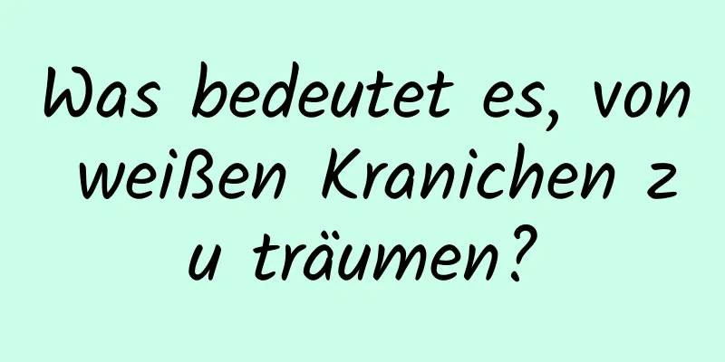 Was bedeutet es, von weißen Kranichen zu träumen?