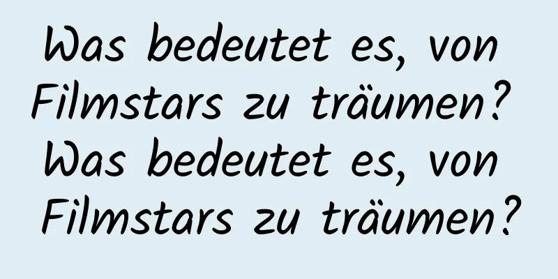 Was bedeutet es, von Filmstars zu träumen? Was bedeutet es, von Filmstars zu träumen?