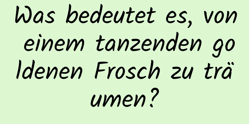 Was bedeutet es, von einem tanzenden goldenen Frosch zu träumen?