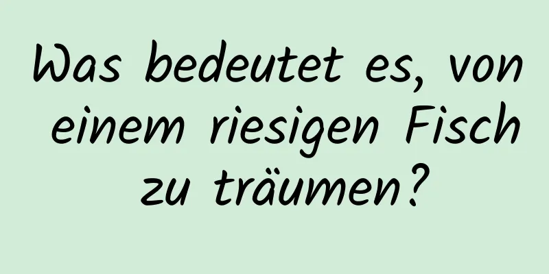 Was bedeutet es, von einem riesigen Fisch zu träumen?