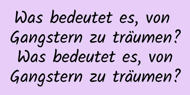 Was bedeutet es, von Gangstern zu träumen? Was bedeutet es, von Gangstern zu träumen?