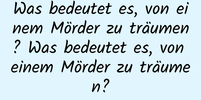 Was bedeutet es, von einem Mörder zu träumen? Was bedeutet es, von einem Mörder zu träumen?