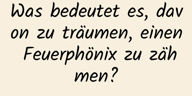 Was bedeutet es, davon zu träumen, einen Feuerphönix zu zähmen?