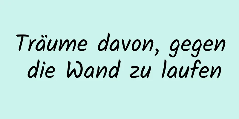 Träume davon, gegen die Wand zu laufen