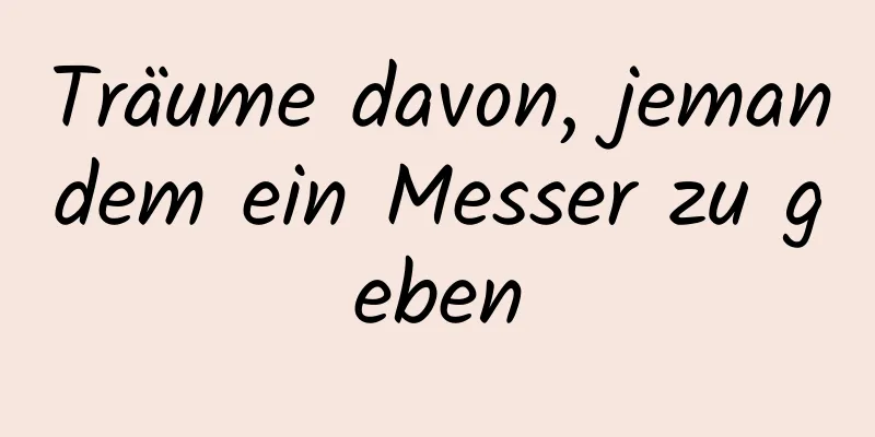 Träume davon, jemandem ein Messer zu geben