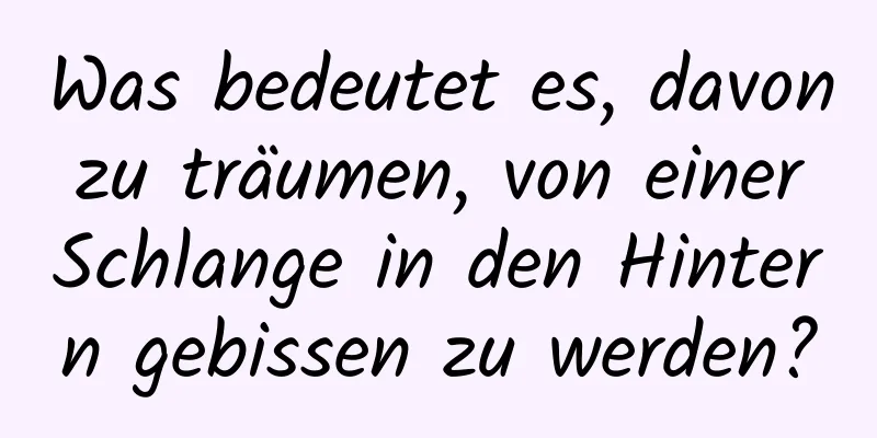 Was bedeutet es, davon zu träumen, von einer Schlange in den Hintern gebissen zu werden?