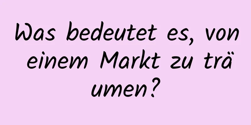 Was bedeutet es, von einem Markt zu träumen?