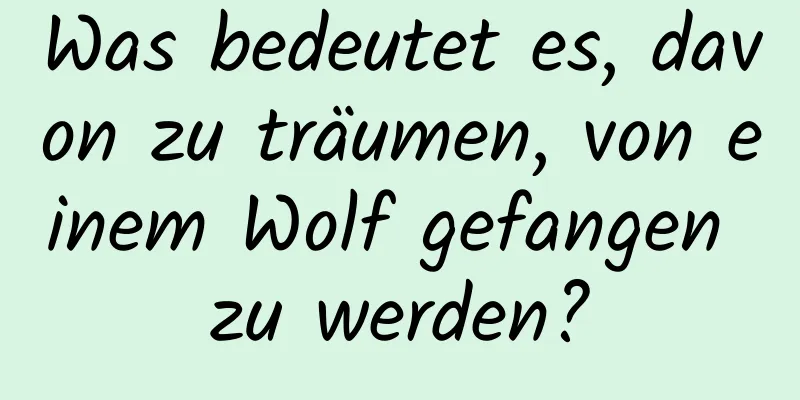 Was bedeutet es, davon zu träumen, von einem Wolf gefangen zu werden?