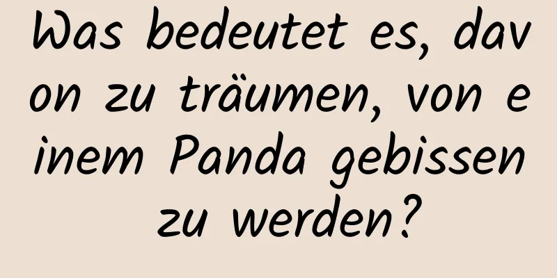 Was bedeutet es, davon zu träumen, von einem Panda gebissen zu werden?