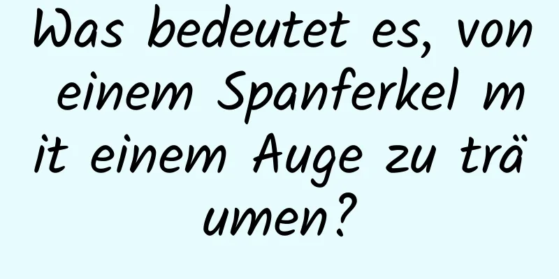 Was bedeutet es, von einem Spanferkel mit einem Auge zu träumen?