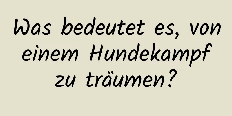 Was bedeutet es, von einem Hundekampf zu träumen?