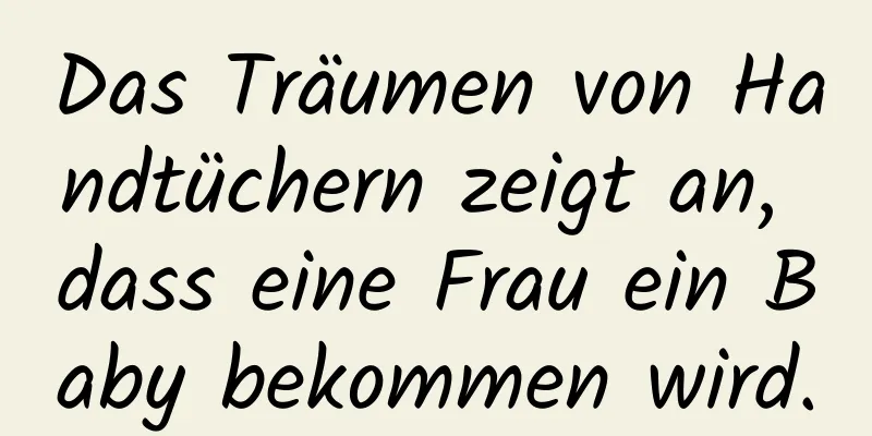 Das Träumen von Handtüchern zeigt an, dass eine Frau ein Baby bekommen wird.