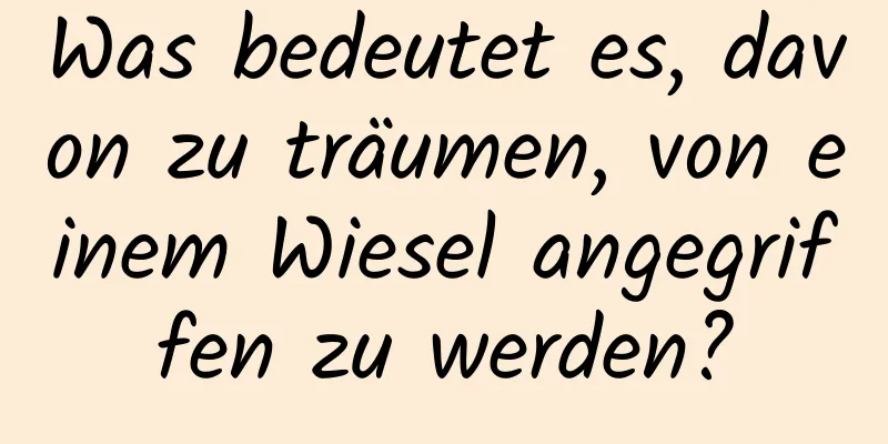 Was bedeutet es, davon zu träumen, von einem Wiesel angegriffen zu werden?