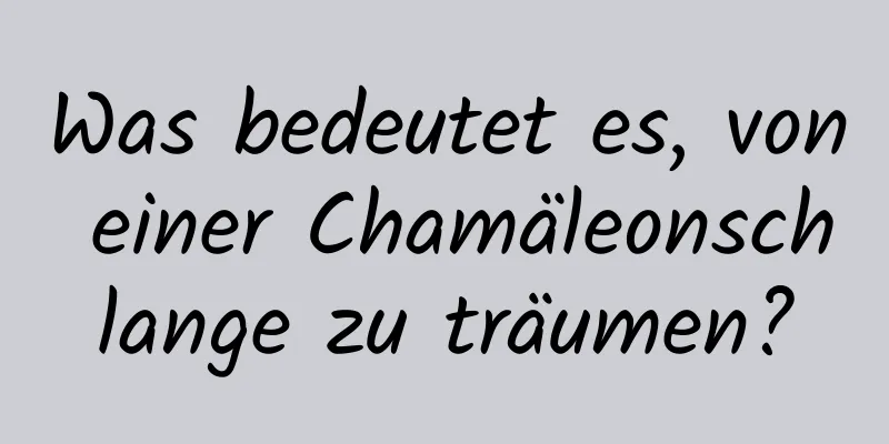 Was bedeutet es, von einer Chamäleonschlange zu träumen?