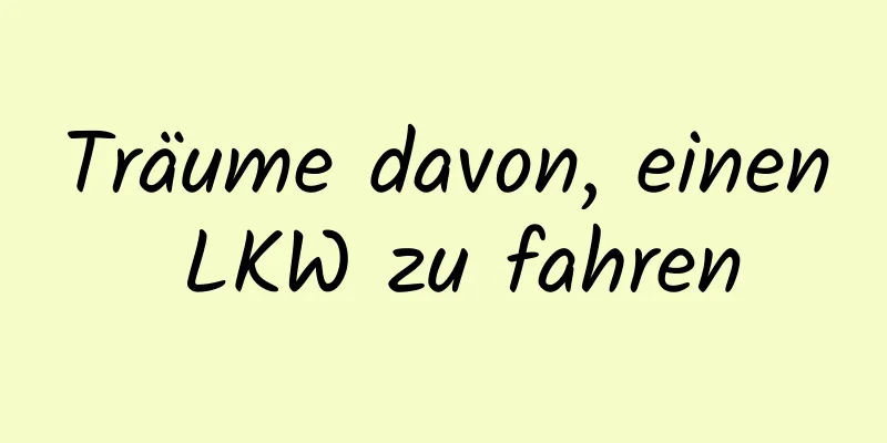 Träume davon, einen LKW zu fahren