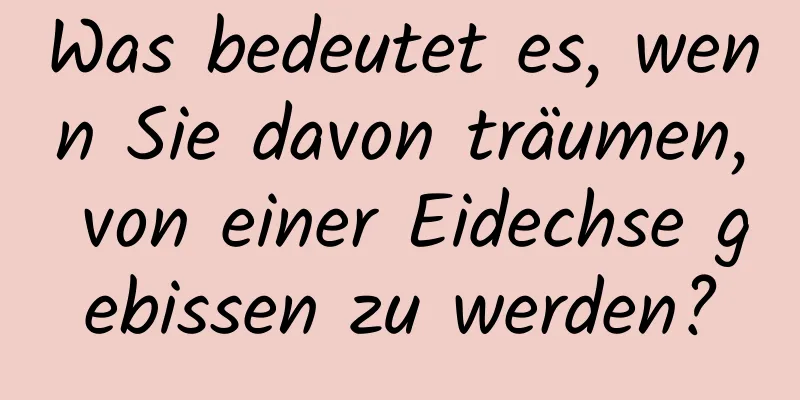 Was bedeutet es, wenn Sie davon träumen, von einer Eidechse gebissen zu werden?