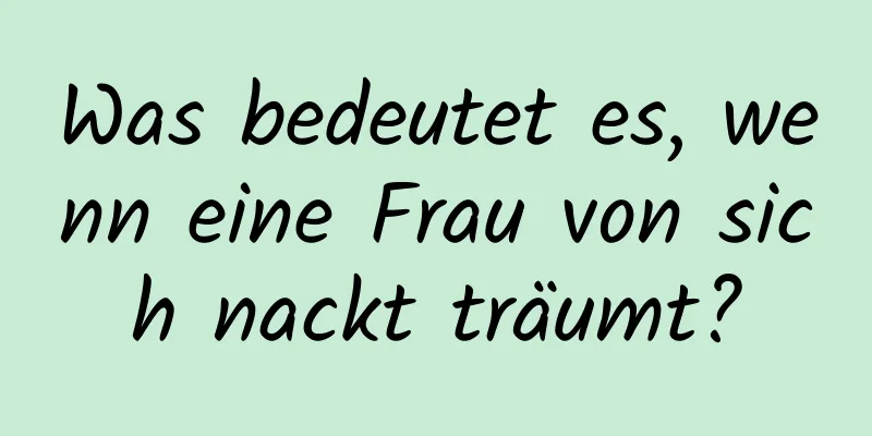 Was bedeutet es, wenn eine Frau von sich nackt träumt?