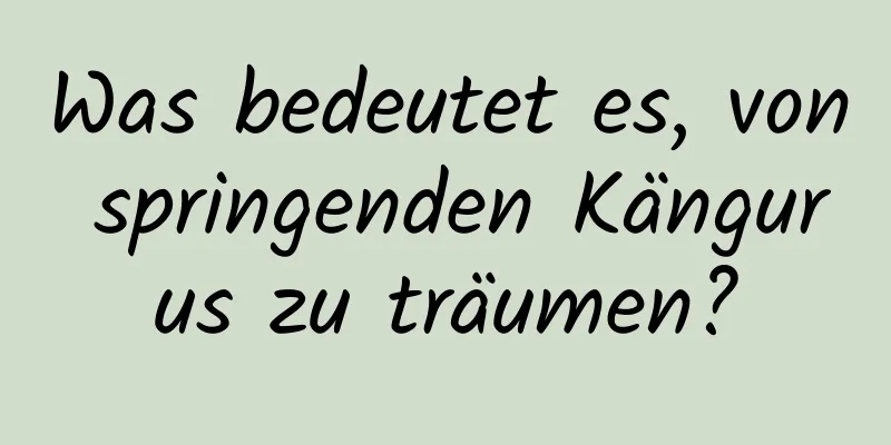 Was bedeutet es, von springenden Kängurus zu träumen?