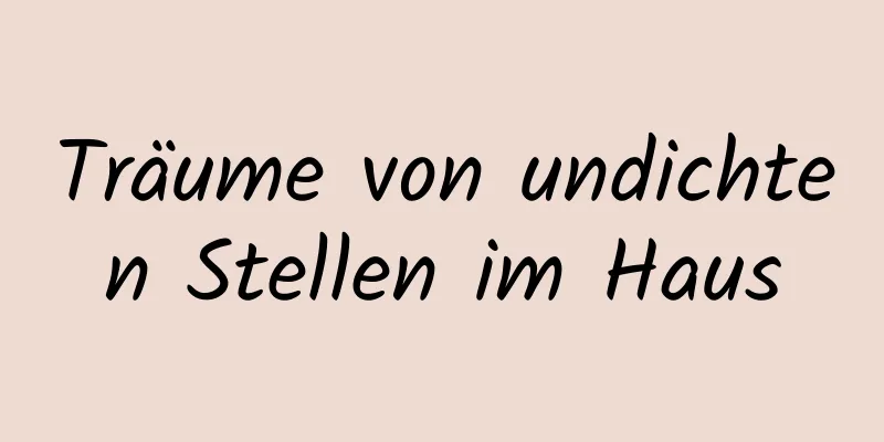 Träume von undichten Stellen im Haus