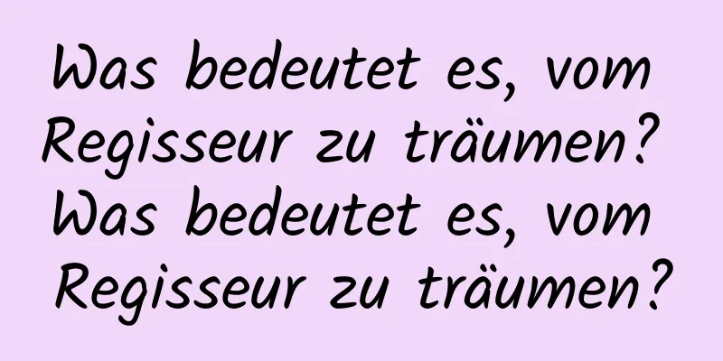 Was bedeutet es, vom Regisseur zu träumen? Was bedeutet es, vom Regisseur zu träumen?