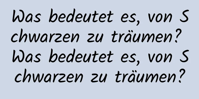 Was bedeutet es, von Schwarzen zu träumen? Was bedeutet es, von Schwarzen zu träumen?