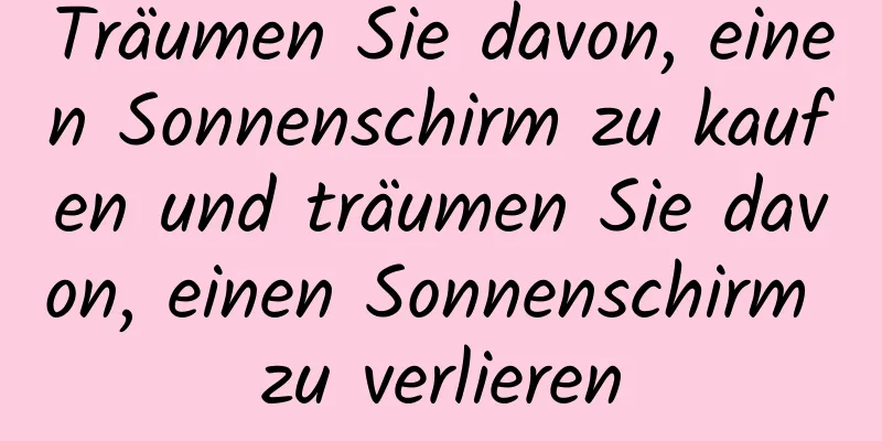 Träumen Sie davon, einen Sonnenschirm zu kaufen und träumen Sie davon, einen Sonnenschirm zu verlieren