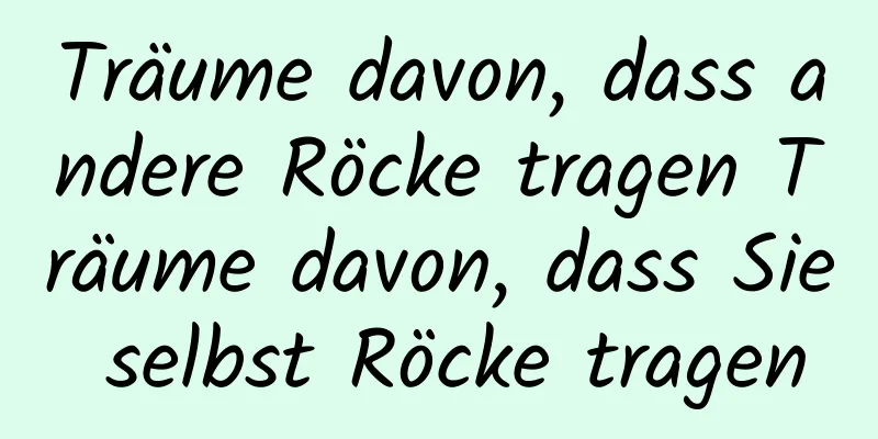 Träume davon, dass andere Röcke tragen Träume davon, dass Sie selbst Röcke tragen