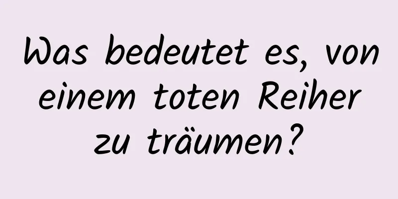 Was bedeutet es, von einem toten Reiher zu träumen?