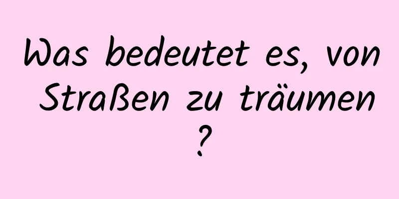 Was bedeutet es, von Straßen zu träumen?