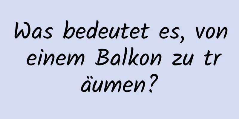 Was bedeutet es, von einem Balkon zu träumen?