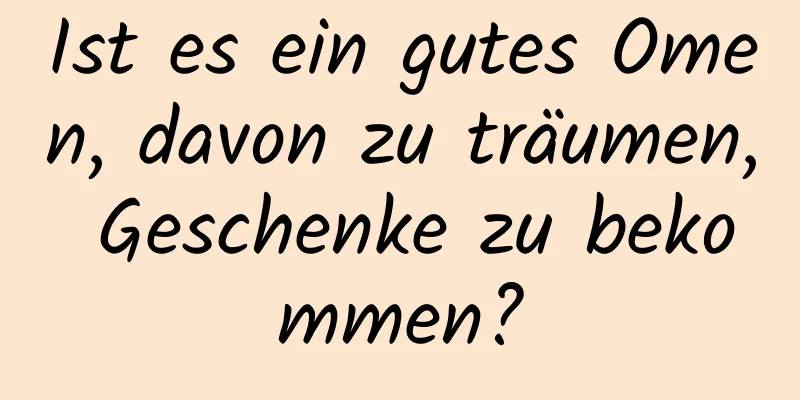 Ist es ein gutes Omen, davon zu träumen, Geschenke zu bekommen?