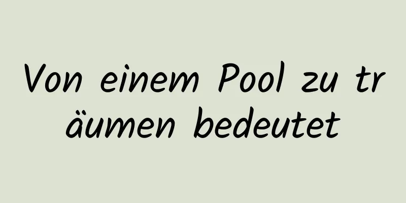 Von einem Pool zu träumen bedeutet