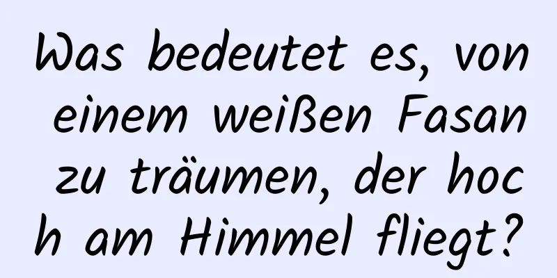 Was bedeutet es, von einem weißen Fasan zu träumen, der hoch am Himmel fliegt?