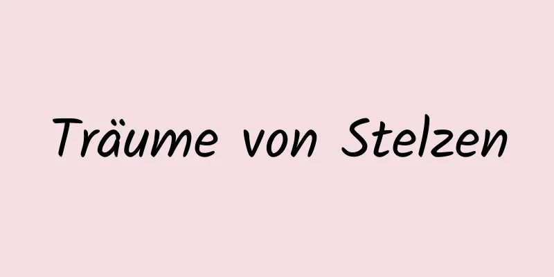 Träume von Stelzen