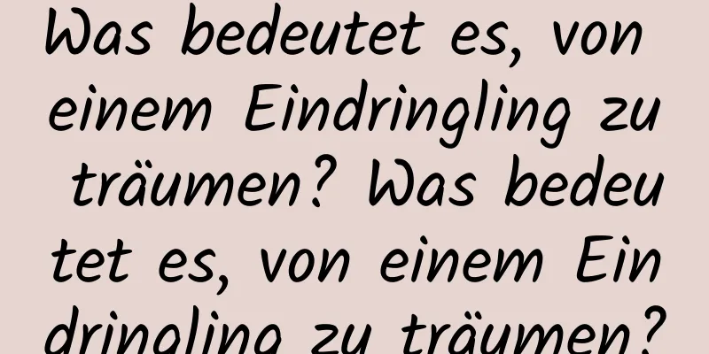 Was bedeutet es, von einem Eindringling zu träumen? Was bedeutet es, von einem Eindringling zu träumen?