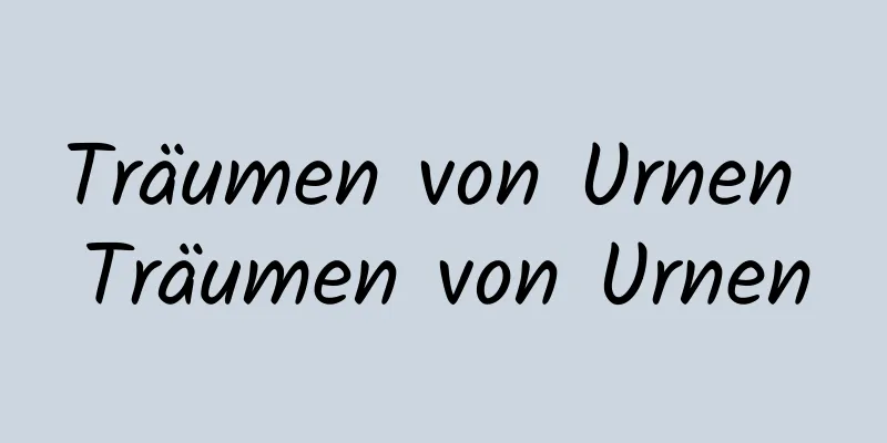 Träumen von Urnen Träumen von Urnen