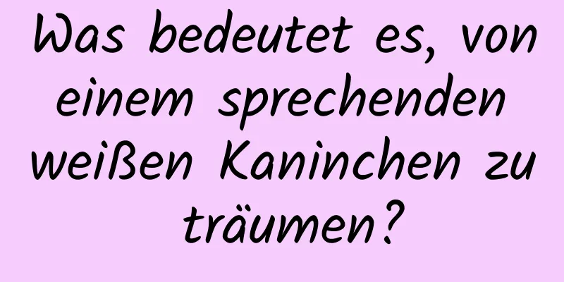 Was bedeutet es, von einem sprechenden weißen Kaninchen zu träumen?