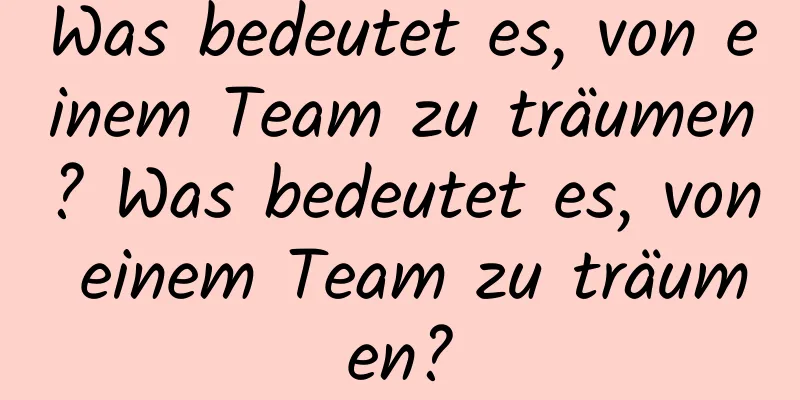 Was bedeutet es, von einem Team zu träumen? Was bedeutet es, von einem Team zu träumen?