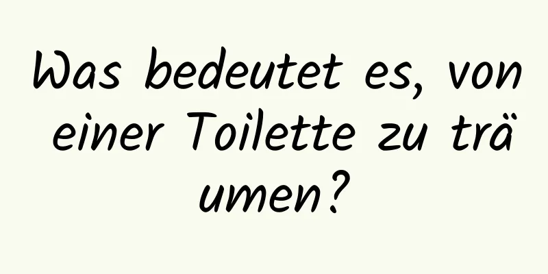 Was bedeutet es, von einer Toilette zu träumen?