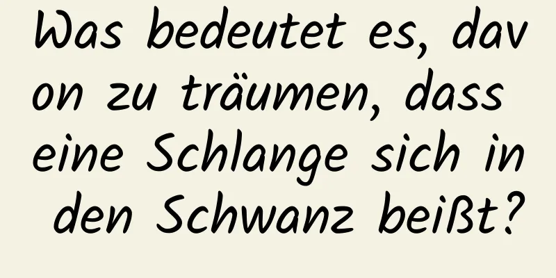 Was bedeutet es, davon zu träumen, dass eine Schlange sich in den Schwanz beißt?