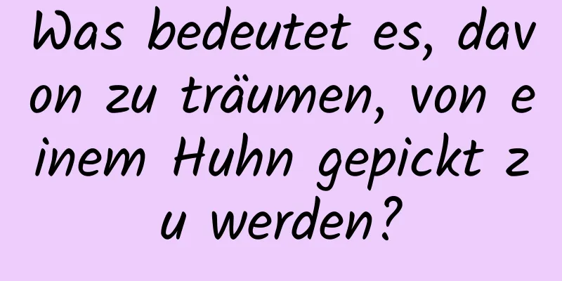 Was bedeutet es, davon zu träumen, von einem Huhn gepickt zu werden?