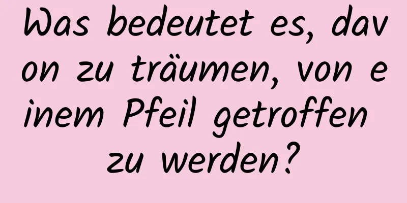 Was bedeutet es, davon zu träumen, von einem Pfeil getroffen zu werden?