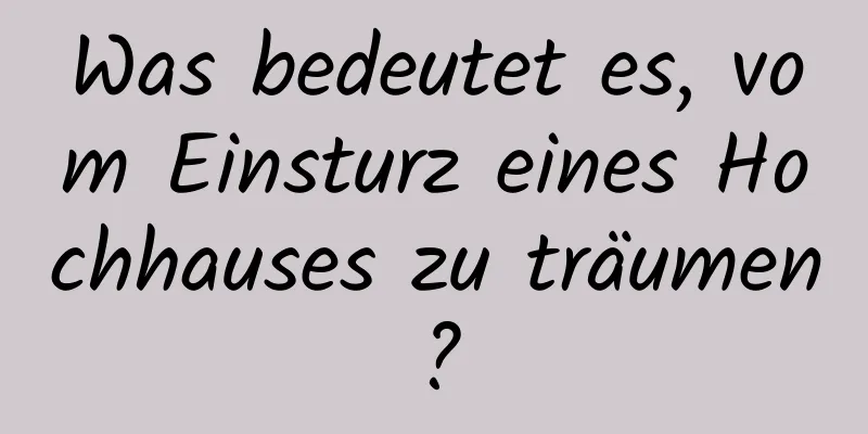 Was bedeutet es, vom Einsturz eines Hochhauses zu träumen?